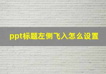 ppt标题左侧飞入怎么设置