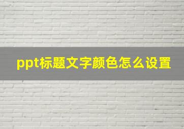 ppt标题文字颜色怎么设置