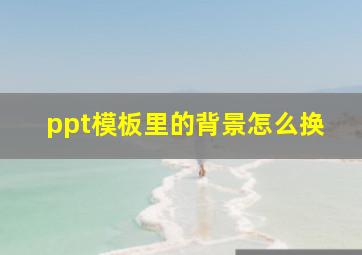 ppt模板里的背景怎么换