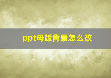 ppt母版背景怎么改