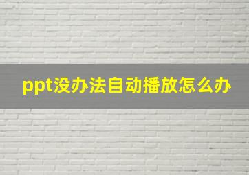 ppt没办法自动播放怎么办