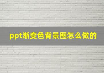 ppt渐变色背景图怎么做的