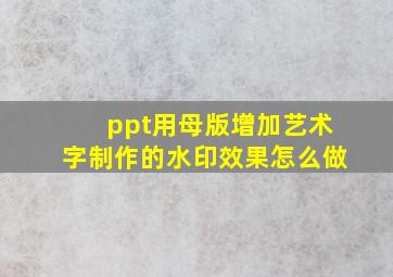 ppt用母版增加艺术字制作的水印效果怎么做