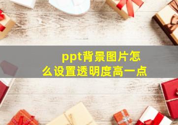 ppt背景图片怎么设置透明度高一点