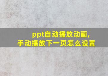 ppt自动播放动画,手动播放下一页怎么设置