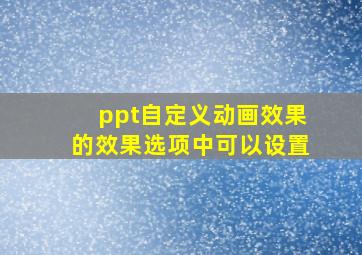 ppt自定义动画效果的效果选项中可以设置