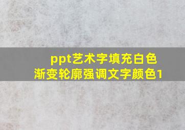 ppt艺术字填充白色渐变轮廓强调文字颜色1