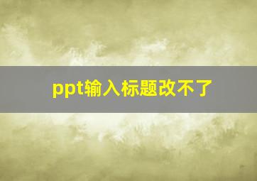 ppt输入标题改不了