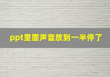 ppt里面声音放到一半停了