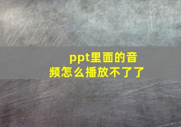 ppt里面的音频怎么播放不了了