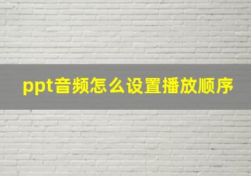 ppt音频怎么设置播放顺序