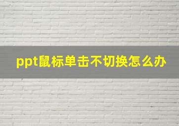 ppt鼠标单击不切换怎么办