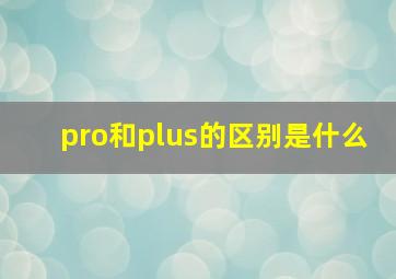 pro和plus的区别是什么