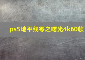 ps5地平线零之曙光4k60帧