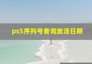 ps5序列号查询激活日期