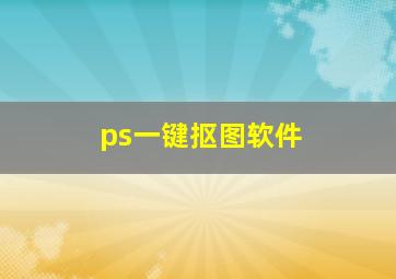 ps一键抠图软件