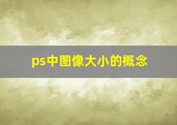 ps中图像大小的概念