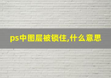 ps中图层被锁住,什么意思