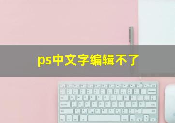 ps中文字编辑不了