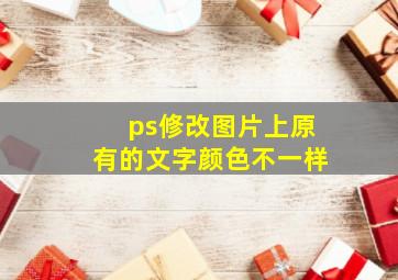 ps修改图片上原有的文字颜色不一样