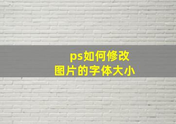 ps如何修改图片的字体大小