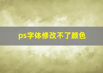 ps字体修改不了颜色