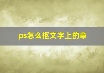 ps怎么抠文字上的章