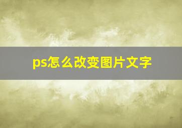 ps怎么改变图片文字