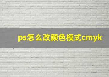 ps怎么改颜色模式cmyk