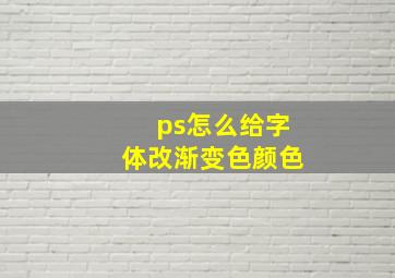 ps怎么给字体改渐变色颜色