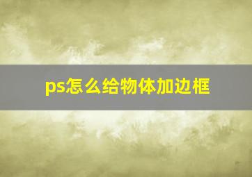 ps怎么给物体加边框