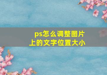 ps怎么调整图片上的文字位置大小