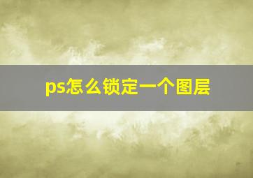 ps怎么锁定一个图层