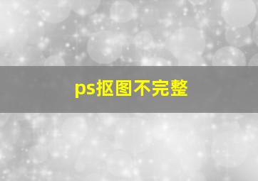 ps抠图不完整