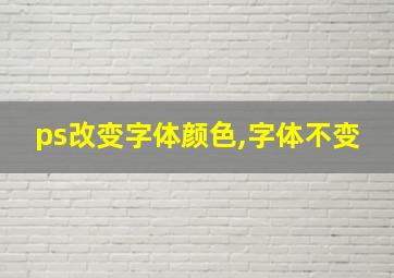 ps改变字体颜色,字体不变