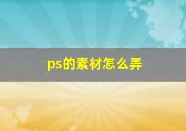 ps的素材怎么弄