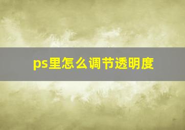 ps里怎么调节透明度