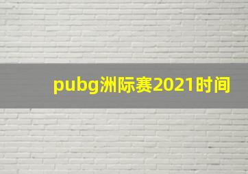 pubg洲际赛2021时间