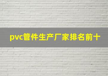 pvc管件生产厂家排名前十