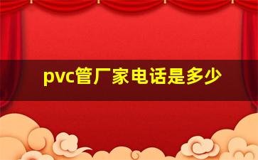 pvc管厂家电话是多少