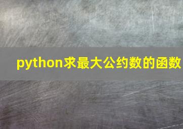 python求最大公约数的函数