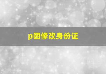 p图修改身份证