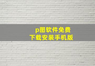 p图软件免费下载安装手机版