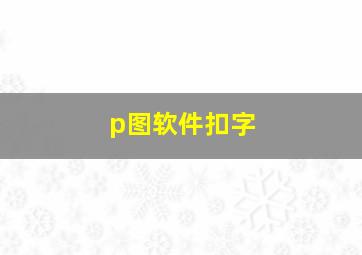 p图软件扣字