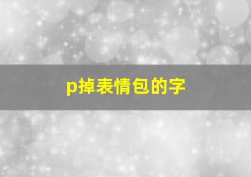 p掉表情包的字