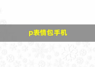 p表情包手机