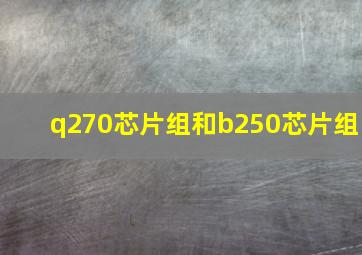 q270芯片组和b250芯片组