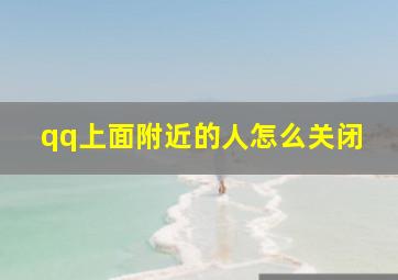 qq上面附近的人怎么关闭