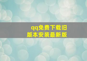 qq免费下载旧版本安装最新版