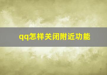 qq怎样关闭附近功能